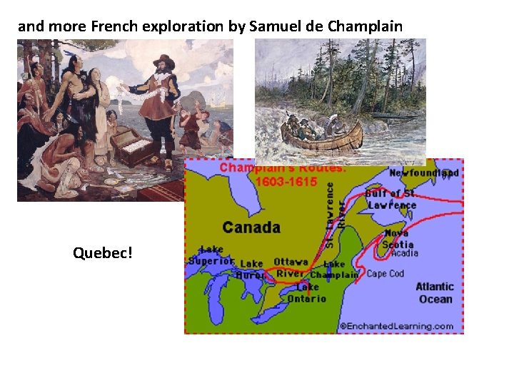 and more French exploration by Samuel de Champlain Quebec! 