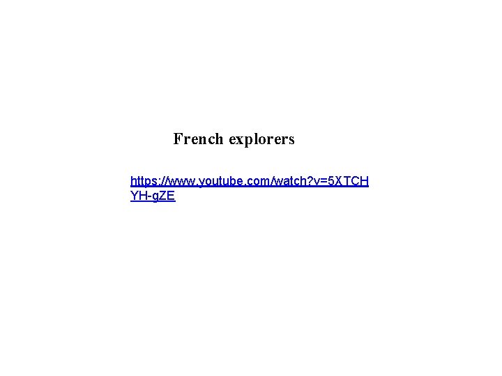 French explorers https: //www. youtube. com/watch? v=5 XTCH YH-g. ZE 