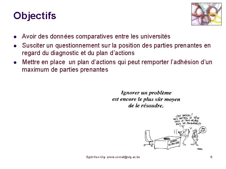 Objectifs l l l Avoir des données comparatives entre les universités Susciter un questionnement