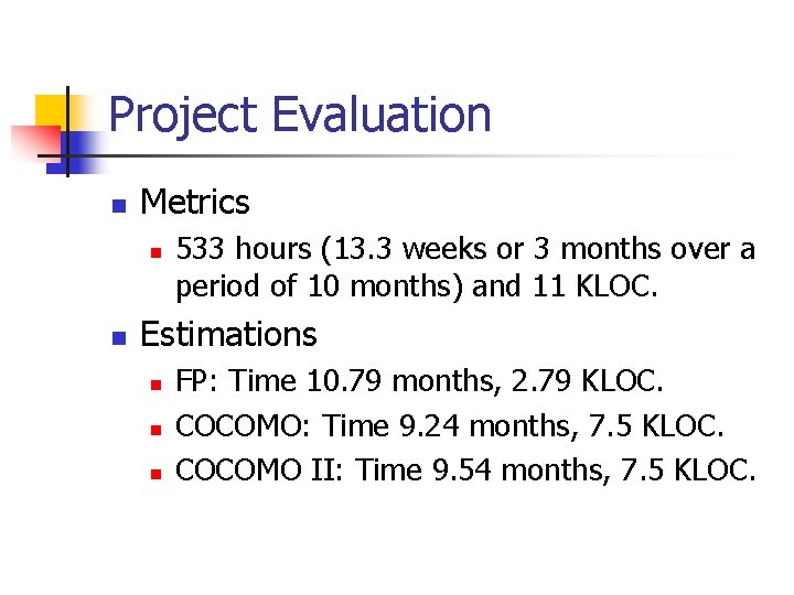 Project Evaluation n Metrics n n 533 hours (13. 3 weeks or 3 months