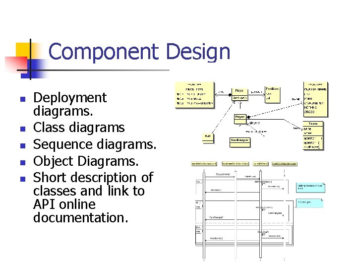 Component Design n n Deployment diagrams. Class diagrams Sequence diagrams. Object Diagrams. Short description