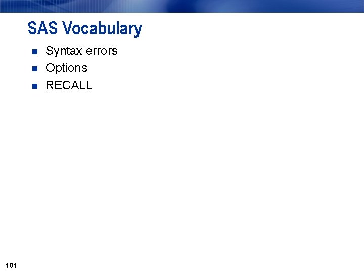 SAS Vocabulary n n n 101 Syntax errors Options RECALL 