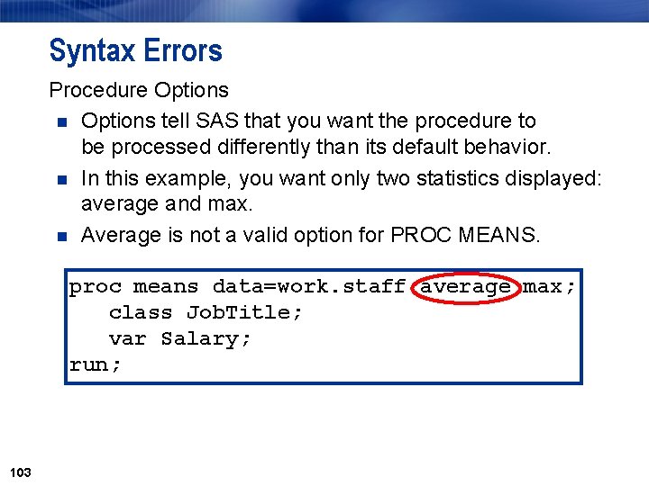 Syntax Errors Procedure Options n Options tell SAS that you want the procedure to