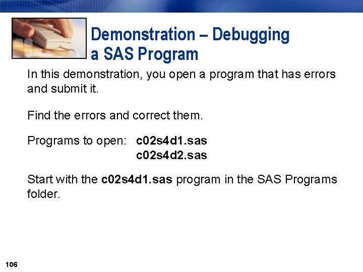 Demonstration – Debugging a SAS Program In this demonstration, you open a program that