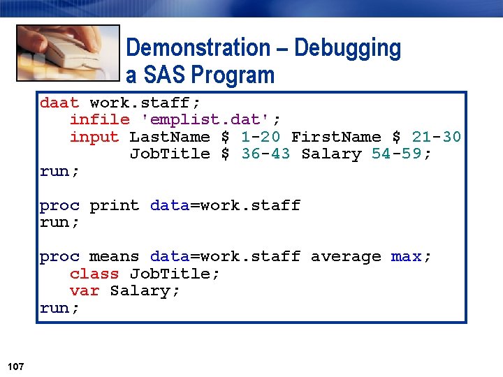 Demonstration – Debugging a SAS Program daat work. staff; infile 'emplist. dat'; input Last.