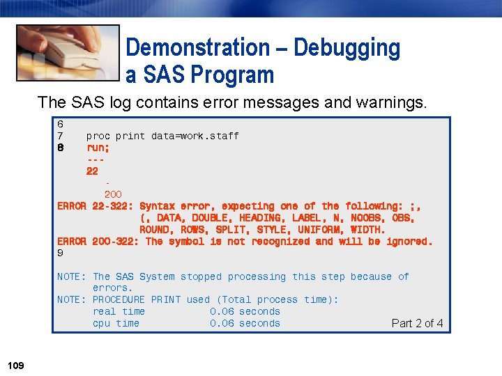Demonstration – Debugging a SAS Program The SAS log contains error messages and warnings.