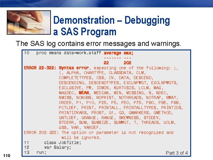 Demonstration – Debugging a SAS Program The SAS log contains error messages and warnings.