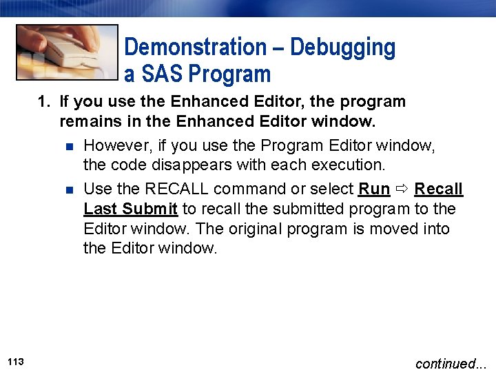 Demonstration – Debugging a SAS Program 1. If you use the Enhanced Editor, the