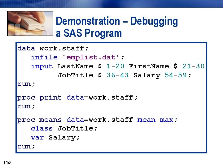 Demonstration – Debugging a SAS Program data work. staff; infile 'emplist. dat'; input Last.