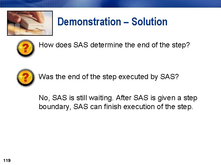 Demonstration – Solution How does SAS determine the end of the step? Was the