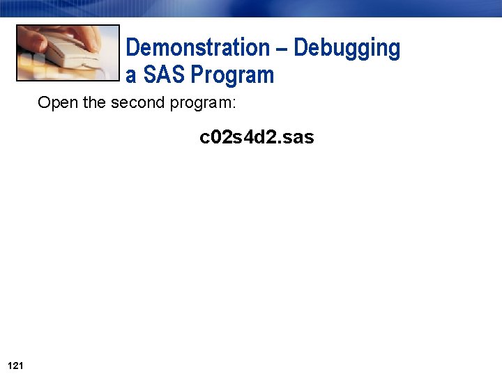 Demonstration – Debugging a SAS Program Open the second program: c 02 s 4