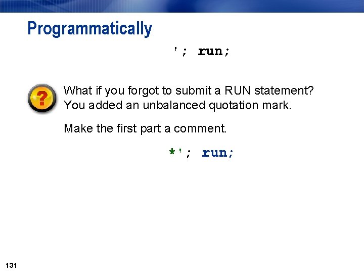 Programmatically '; run; What if you forgot to submit a RUN statement? You added