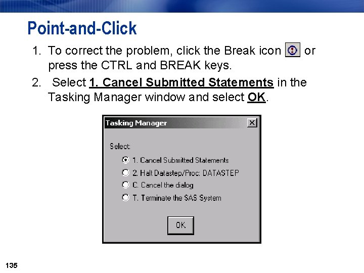 Point-and-Click 1. To correct the problem, click the Break icon or press the CTRL