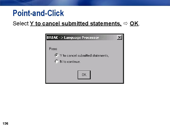 Point-and-Click Select Y to cancel submitted statements, OK. 136 