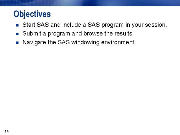 Objectives n n n 14 Start SAS and include a SAS program in your