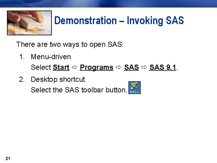 Demonstration – Invoking SAS There are two ways to open SAS: 1. Menu-driven Select