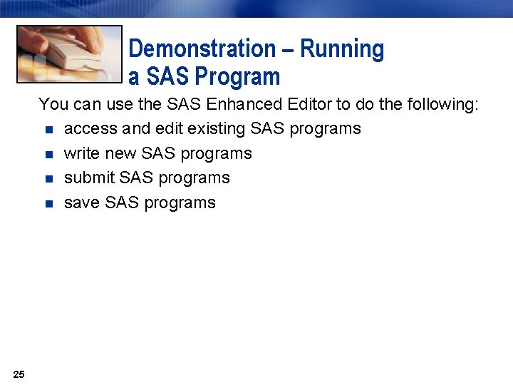 Demonstration – Running a SAS Program You can use the SAS Enhanced Editor to