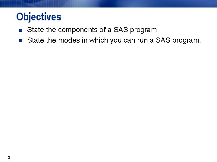 Objectives n n 3 State the components of a SAS program. State the modes