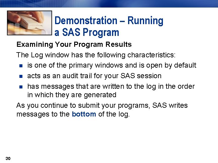 Demonstration – Running a SAS Program Examining Your Program Results The Log window has