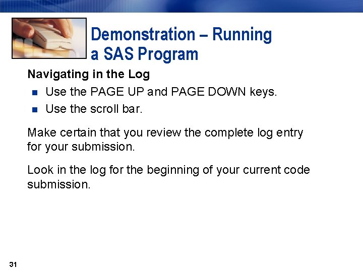 Demonstration – Running a SAS Program Navigating in the Log n Use the PAGE