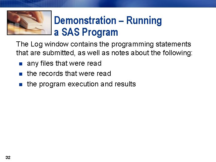 Demonstration – Running a SAS Program The Log window contains the programming statements that