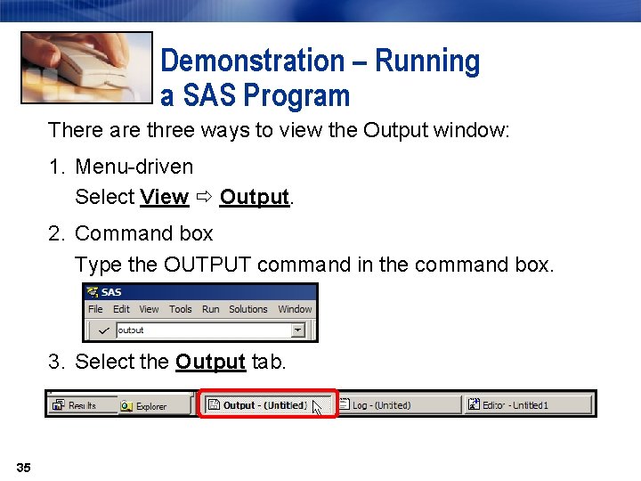 Demonstration – Running a SAS Program There are three ways to view the Output