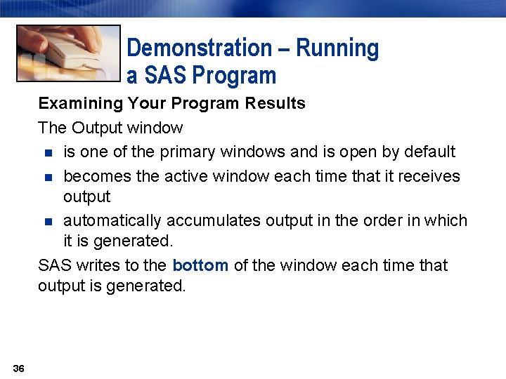 Demonstration – Running a SAS Program Examining Your Program Results The Output window n