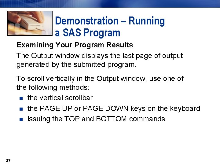 Demonstration – Running a SAS Program Examining Your Program Results The Output window displays