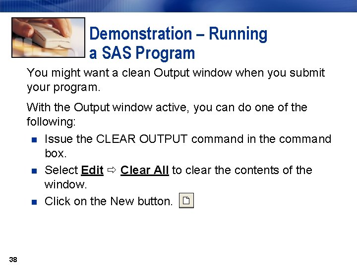 Demonstration – Running a SAS Program You might want a clean Output window when