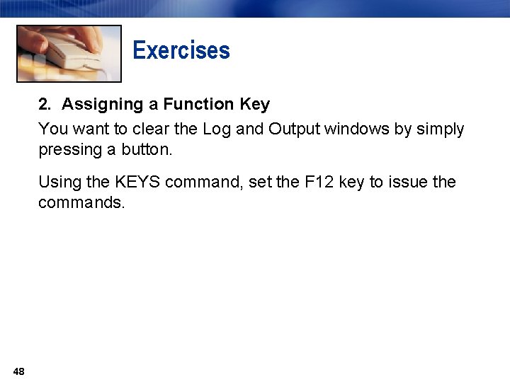 Exercises 2. Assigning a Function Key You want to clear the Log and Output