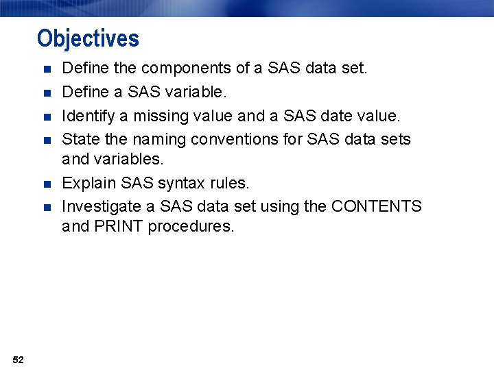 Objectives n n n 52 Define the components of a SAS data set. Define