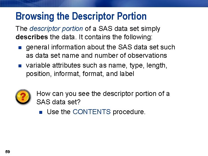 Browsing the Descriptor Portion The descriptor portion of a SAS data set simply describes