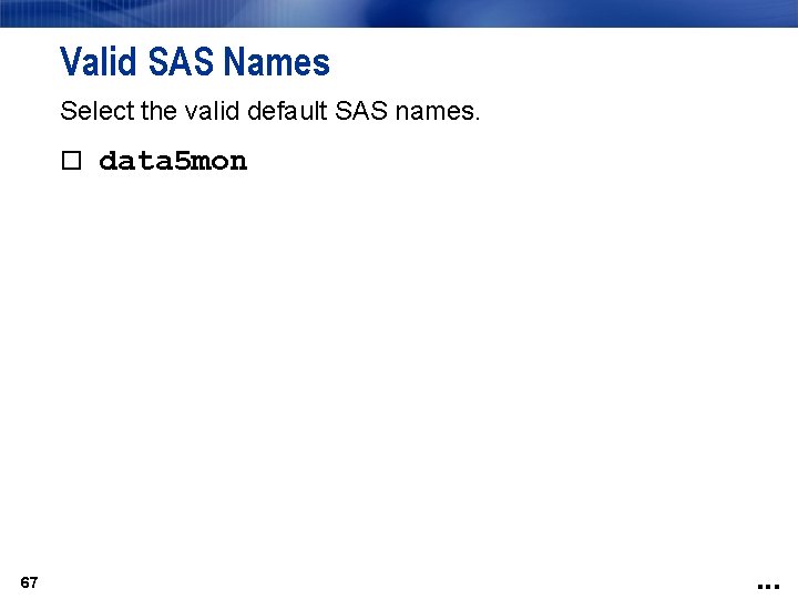 Valid SAS Names Select the valid default SAS names. data 5 mon 67 .
