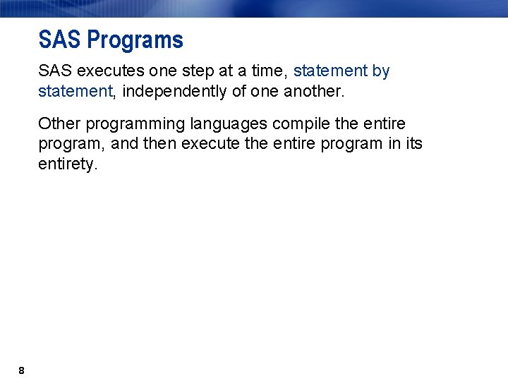 SAS Programs SAS executes one step at a time, statement by statement, independently of