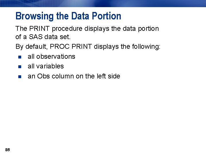 Browsing the Data Portion The PRINT procedure displays the data portion of a SAS