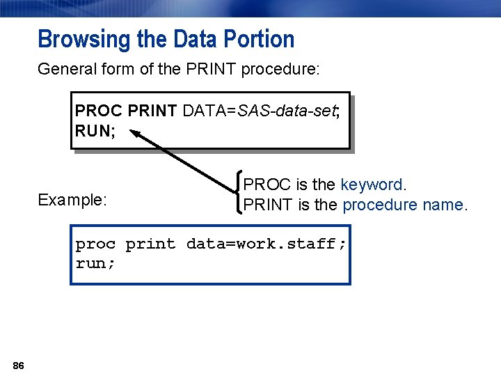 Browsing the Data Portion General form of the PRINT procedure: PROC PRINT DATA=SAS-data-set; RUN;