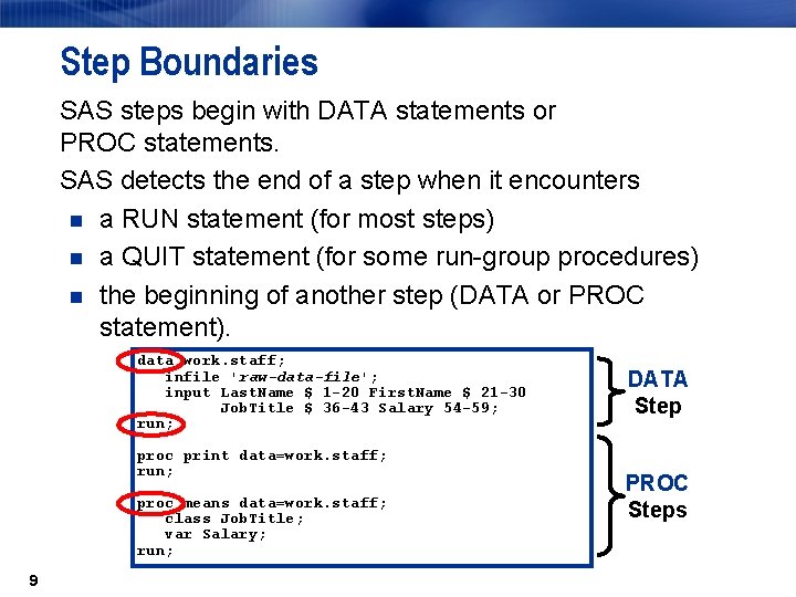 Step Boundaries SAS steps begin with DATA statements or PROC statements. SAS detects the