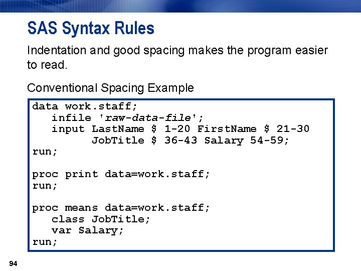 SAS Syntax Rules Indentation and good spacing makes the program easier to read. Conventional