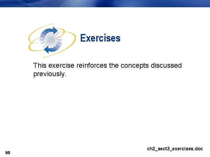 Exercises This exercise reinforces the concepts discussed previously. 98 ch 2_sect 3_exercises. doc 