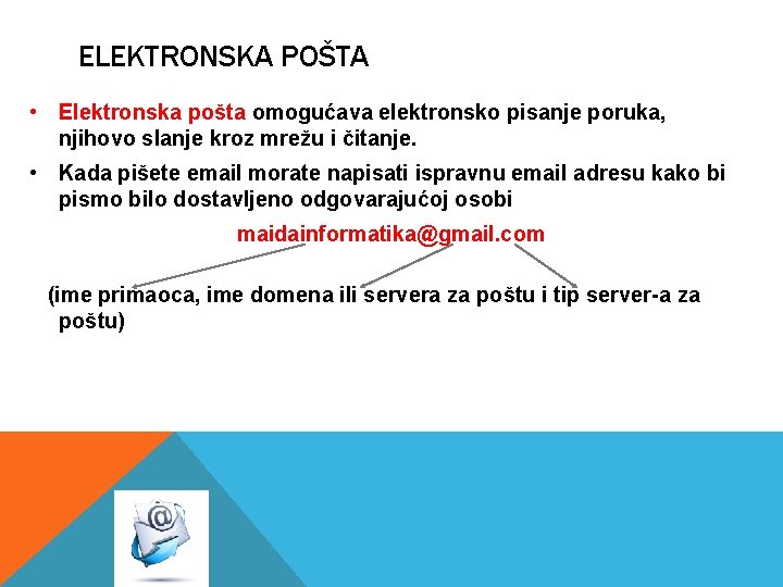 ELEKTRONSKA POŠTA • Elektronska pošta omogućava elektronsko pisanje poruka, njihovo slanje kroz mrežu i