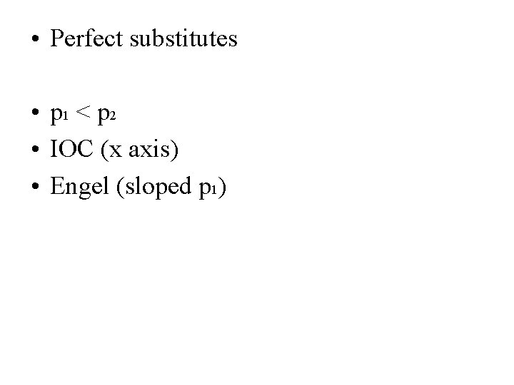  • Perfect substitutes • p 1 < p 2 • IOC (x axis)