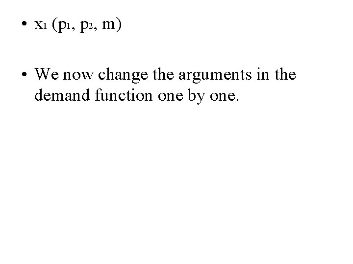  • x 1 (p 1, p 2, m) • We now change the