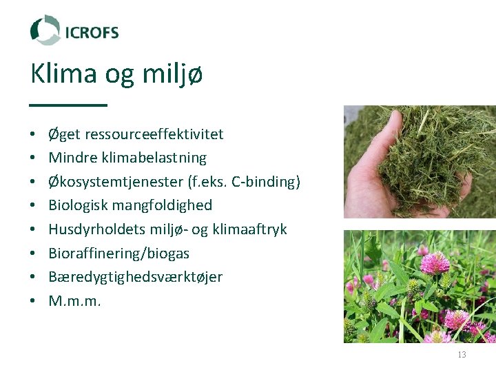 Klima og miljø • • Øget ressourceeffektivitet Mindre klimabelastning Økosystemtjenester (f. eks. C‐binding) Biologisk