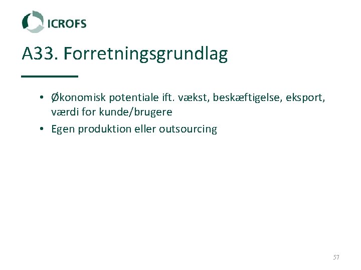 A 33. Forretningsgrundlag • Økonomisk potentiale ift. vækst, beskæftigelse, eksport, værdi for kunde/brugere •