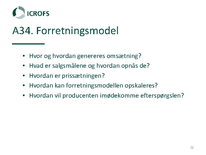 A 34. Forretningsmodel • • • Hvor og hvordan genereres omsætning? Hvad er salgsmålene