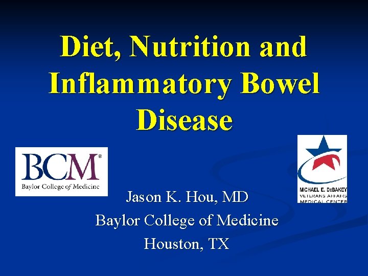 Diet, Nutrition and Inflammatory Bowel Disease Jason K. Hou, MD Baylor College of Medicine