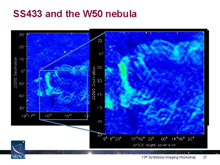SS 433 and the W 50 nebula 13 th Synthesis Imaging Workshop 27 