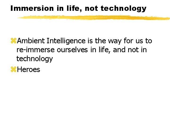 Immersion in life, not technology z. Ambient Intelligence is the way for us to