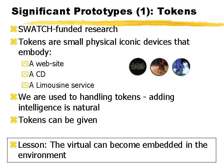 Significant Prototypes (1): Tokens z SWATCH-funded research z Tokens are small physical iconic devices