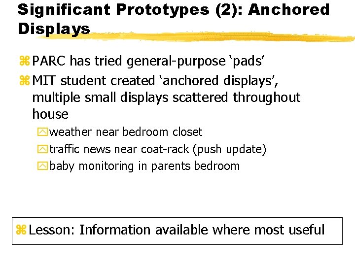 Significant Prototypes (2): Anchored Displays z PARC has tried general-purpose ‘pads’ z MIT student